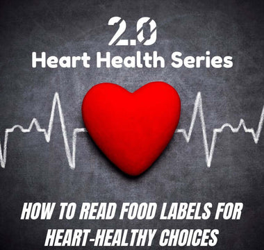 How to Read Food Labels for Heart-Healthy Choices - 2.0 Lifestyle