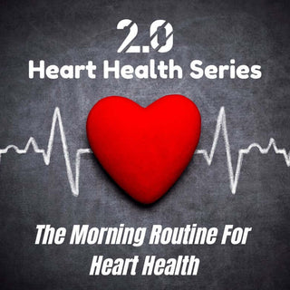 The Morning Routine For Heart Health - 2.0 Lifestyle