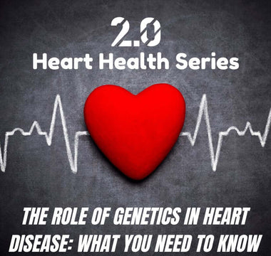 The Role of Genetics in Heart Disease: What You Need to Know - 2.0 Lifestyle